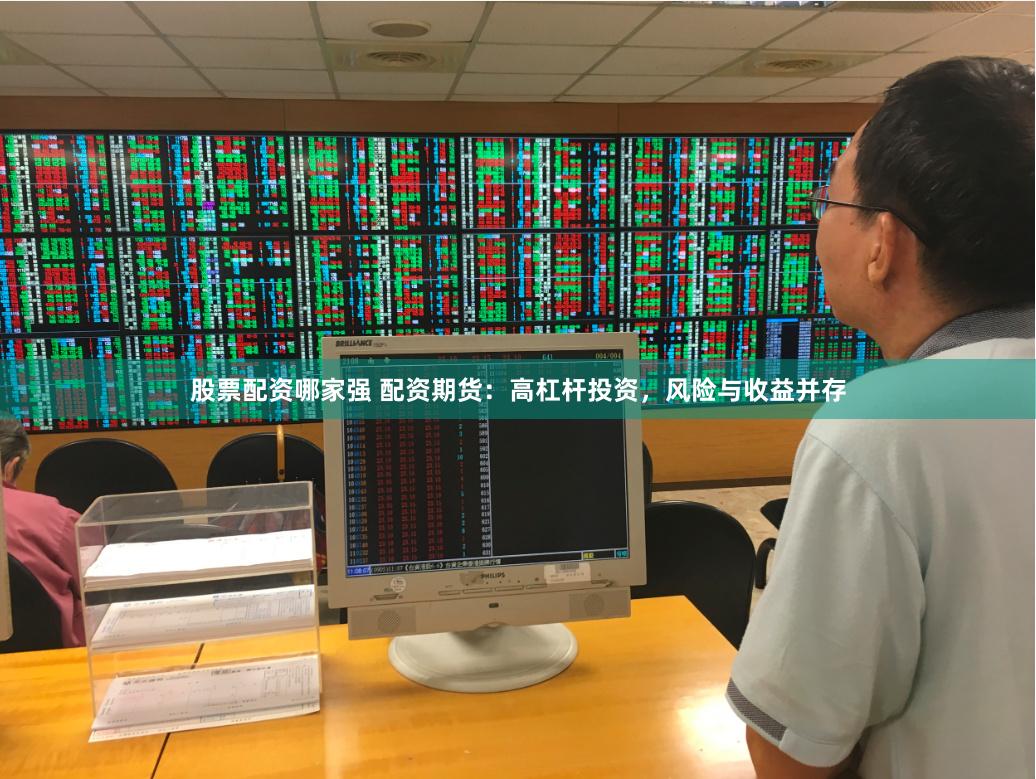 股票配资哪家强 配资期货：高杠杆投资，风险与收益并存