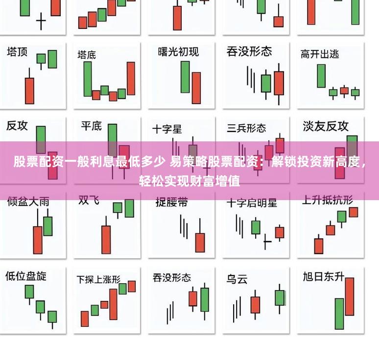 股票配资一般利息最低多少 易策略股票配资：解锁投资新高度，轻松实现财富增值