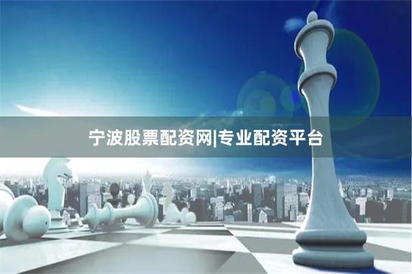 宁波股票配资网|专业配资平台