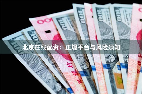 北京在线配资:正规平台与风险须知