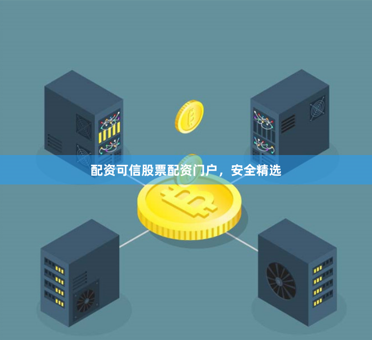 配资可信股票配资门户，安全精选
