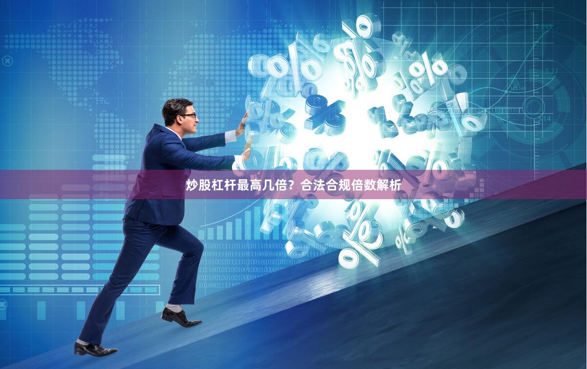 炒股杠杆最高几倍？合法合规倍数解析