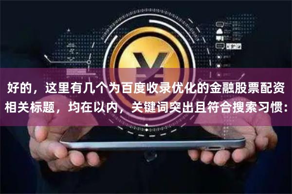 好的,这里有几个为百度收录优化的金融股票配资相关标题,均在以内,关键词突出且符合搜索习惯: