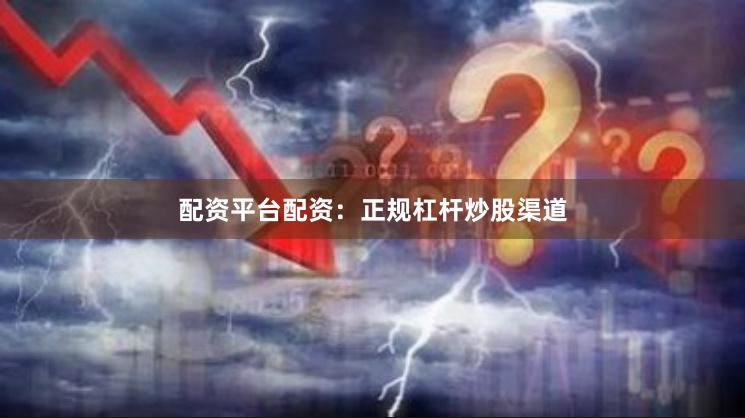 配资平台配资:正规杠杆炒股渠道